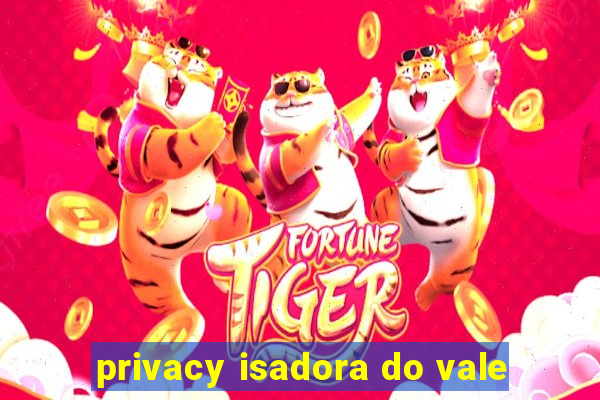 privacy isadora do vale